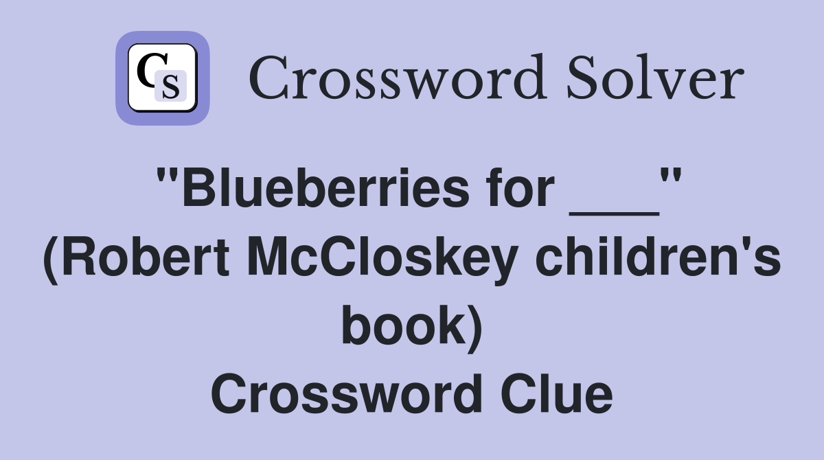 "Blueberries for ___" (Robert McCloskey children's book) Crossword